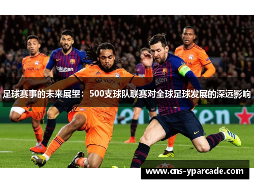 足球赛事的未来展望：500支球队联赛对全球足球发展的深远影响