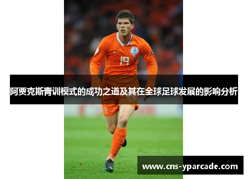 阿贾克斯青训模式的成功之道及其在全球足球发展的影响分析