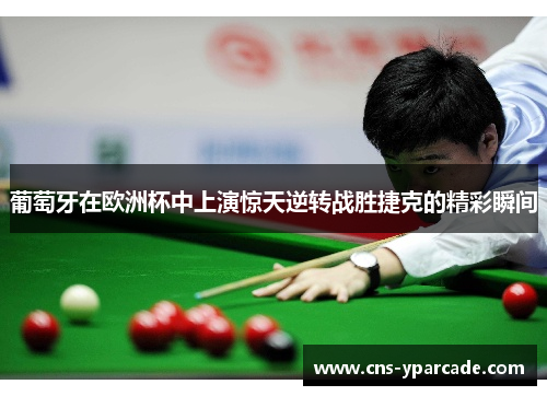 葡萄牙在欧洲杯中上演惊天逆转战胜捷克的精彩瞬间