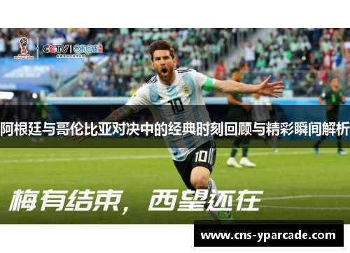 阿根廷与哥伦比亚对决中的经典时刻回顾与精彩瞬间解析 阿根廷与哥伦比亚对决中的经典时刻回顾与精彩瞬间解析
