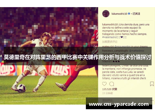莫德里奇在对阵里昂的西甲比赛中关键作用分析与战术价值探讨 莫德里奇在对阵里昂的西甲比赛中关键作用分析与战术价值探讨