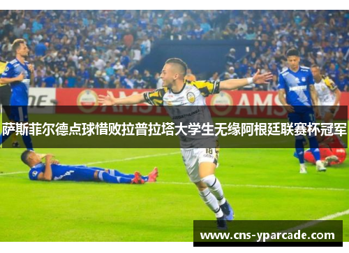 萨斯菲尔德点球惜败拉普拉塔大学生无缘阿根廷联赛杯冠军 萨斯菲尔德点球惜败拉普拉塔大学生无缘阿根廷联赛杯冠军