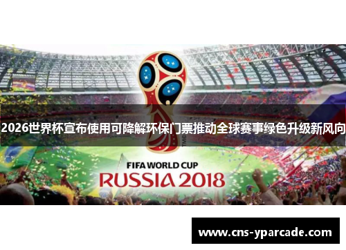 2026世界杯宣布使用可降解环保门票推动全球赛事绿色升级新风向 2026世界杯宣布使用可降解环保门票推动全球赛事绿色升级新风向
